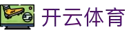 开云体育平台 - KYCASINOLIVE官方站点 - 赛事直播入口